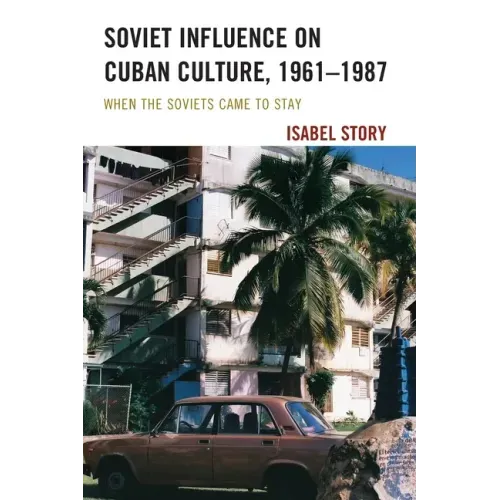 Soviet Influence on Cuban Culture, 1961-1987: When the Soviets Came to Stay