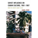 Soviet Influence on Cuban Culture, 1961-1987: When the Soviets Came to Stay