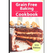 Grain Free Baking Cookbook: Healthy Grain Free Baking and Dessert Recipes