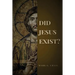 Did Jesus Exist?: Rediscovering the Historical Jesus