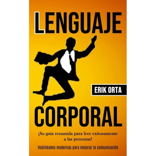 Lenguaje corporal: ¡Su guía resumida para leer exitosamente a las personas! (Habilidades modernas para mejorar la comunicación) - Paperback