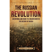 The Russian Revolution: An Enthralling Guide to a Major Event in the History of Russia