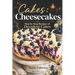 Cakes: Cheesecakes- Step by Step Recipes of Decadent Cakes