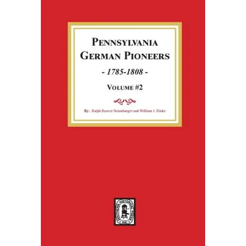 Pennsylvania German Pioneers, Volume #2.: A Publication of the Original Lists of Arrivals in the Port of Philadelphia from 1727 to 1808.