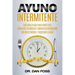 Ayuno Intermitente: 6 métodos eficaces para perder peso, fortalecer los músculos, aumentar su metabolismo, conseguir una óptima condición