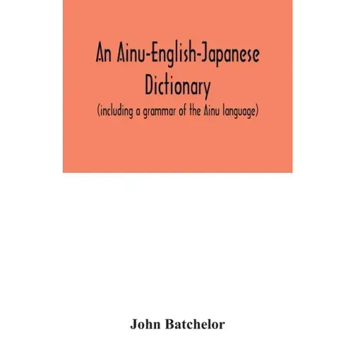 An Ainu-English-Japanese dictionary (including a grammar of the Ainu language)