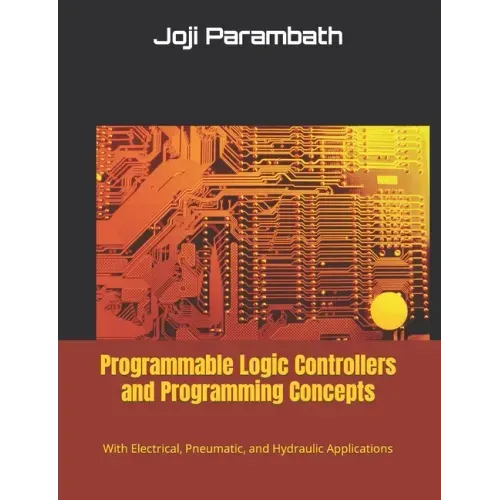 Programmable Logic Controllers and Programming Concepts: With Electrical, Pneumatic, and Hydraulic Applications