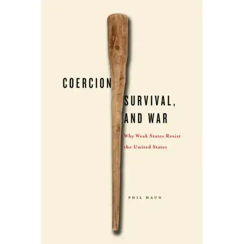 Coercion, Survival, and War: Why Weak States Resist the United States