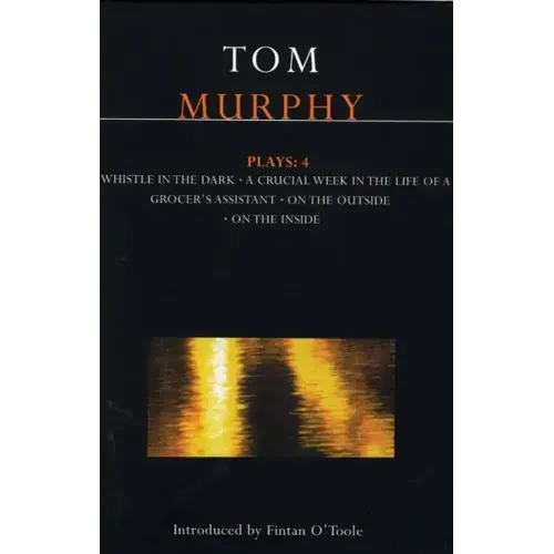 Murphy Plays: 4: Whistle in the Dark;crucial Week in the Life of a Grocer's Assistant;on the Outside; On the Inside