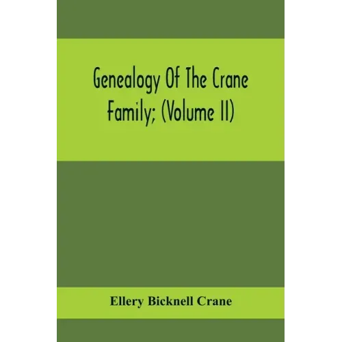 Genealogy Of The Crane Family; (Volume II); Descendants Of Benjamin Crane, Of Wethersfield, Conn.,; And John Crane, Of Coventry, Conn.; Also Of Jasper