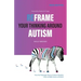 Reframe Your Thinking Around Autism: How the Polyvagal Theory and Brain Plasticity Help Us Make Sense of Autism