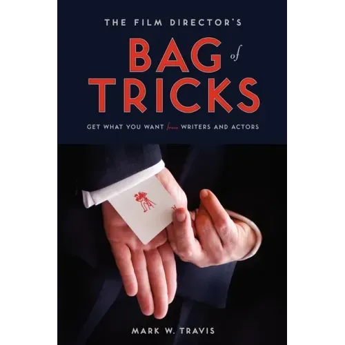 The Film Director's Bag of Tricks: How to Get What You Want from Actors and Writers