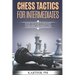 Chess Tactics for Intermediates: Know the basics stronger to become a better player!