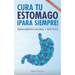 Cura tu estómago para siempre: De forma natural y efectiva. Incluye 15 recetas.
