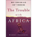 The Trouble with Africa: Why Foreign Aid Isn't Working