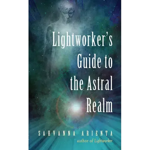 Lightworker's Guide to the Astral Realm: Astral Projection for Empaths