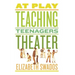 At Play: Teaching Teenagers Theater