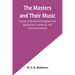 The Masters and Their Music; A series of illustrative programs with biographical, esthetical, and critical annotations
