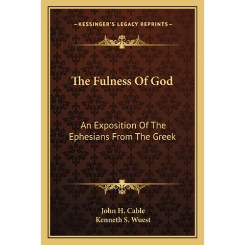 The Fulness Of God: An Exposition Of The Ephesians From The Greek
