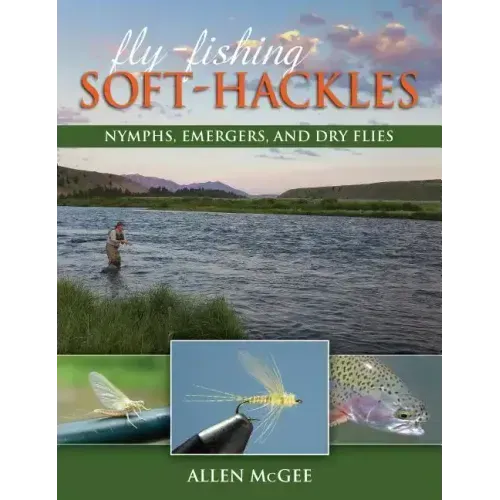 Fly-Fishing Soft-Hackles: Nymphs, Emergers, and Dry Flies