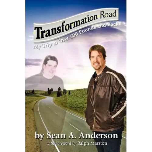 Transformation Road - My Trip to Over 500 Pounds and Back