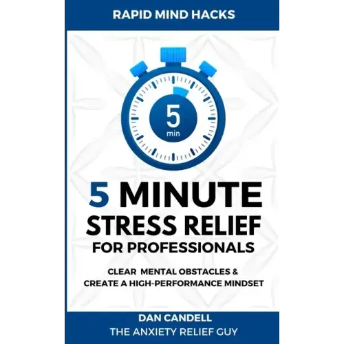 5-Minute Stress Relief For Professionals: Clear Mental Obstacles & Create A High-Performance Mindset