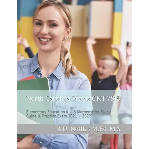 North Carolina Praxis CKT 7813: Elementary Education K - 6 Mathematics Study Guide & Practice Exam 2021 - 2022