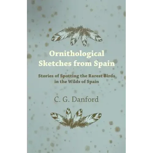 Ornithological Sketches from Spain - Stories of Spotting the Rarest Birds in the Wilds of Spain