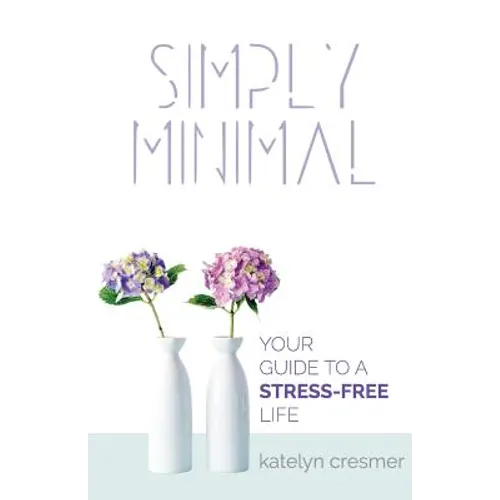 Simply Minimal: Your Guide to a Stress-Free Life
