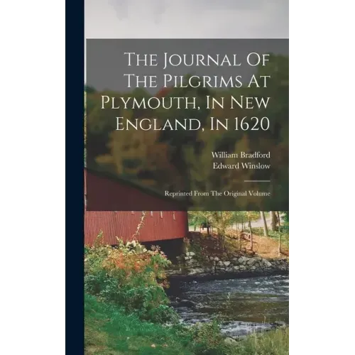 The Journal Of The Pilgrims At Plymouth, In New England, In 1620: Reprinted From The Original Volume
