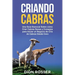 Criando cabras: Una guía esencial sobre cómo criar cabras sanas y consejos para iniciar un negocio de cría de cabras desde cero
