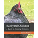 Backyard Chickens: a Guide to Keeping Chickens