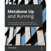 Metabase Up and Running: Introduce business intelligence and analytics to your company and make better business decisions