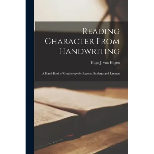 Reading Character From Handwriting; a Hand-book of Graphology for Experts, Students and Laymen