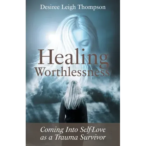 Healing Worthlessness: Coming Into Self-Love as a Trauma Survivor
