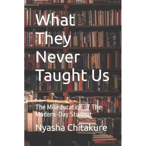 What They Never Taught Us: The Miseducation of The Modern-Day Student