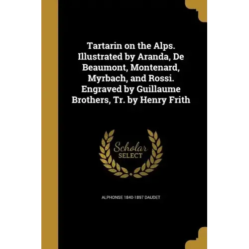 Tartarin on the Alps. Illustrated by Aranda, De Beaumont, Montenard, Myrbach, and Rossi. Engraved by Guillaume Brothers, Tr. by Henry Frith