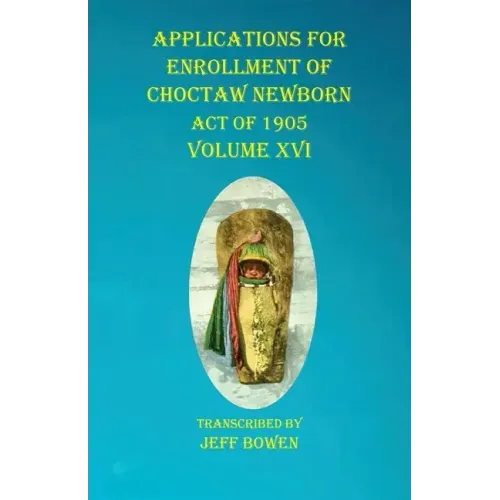 Applications For Enrollment of Choctaw Newborn Act of 1905 Volume XVI