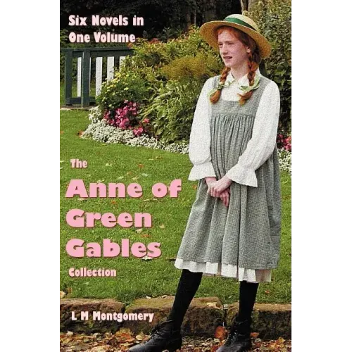 The Anne of Green Gables Collection: Six complete and unabridged Novels in one volume: Anne of Green Gables, Anne of Avonlea, Anne of the Island, Anne