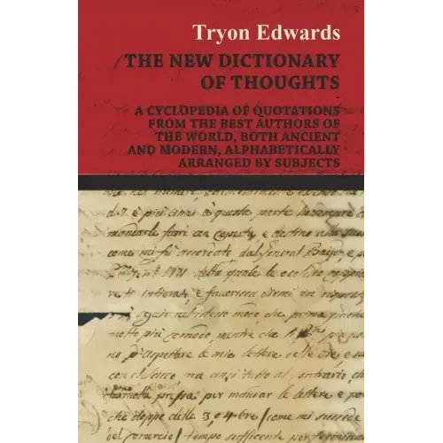 The New Dictionary of Thoughts - A Cyclopedia of Quotations From the Best Authors of the World, Both Ancient and Modern, Alphabetically Arranged by Su