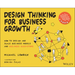 Design Thinking for Business Growth: How to Design and Scale Business Models and Business Ecosystems
