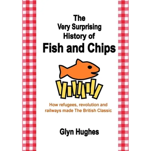 The Very Surprising History of Fish and Chips: How refugees, revolution and railways made The British Classic