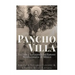 Pancho Villa: La Vida y La Leyenda de Famoso Revolucionario de México