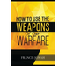 How To Use The Weapons of Our Warfare: Identification and Proper Use of Spiritual Weapons
