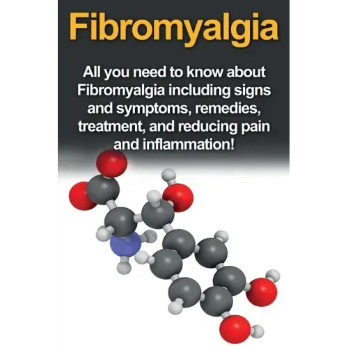 Fibromyalgia: All You Need to Know About Fibromyalgia Including Signs and Symptoms, Remedies, Treatment and Reducing Pain and Inflammation!