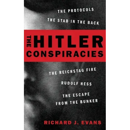 The Hitler Conspiracies: The Protocols - The Stab in the Back - The Reichstag Fire - Rudolf Hess - The Escape from the Bunker