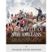 The Battle of New Orleans: The History and Legacy of the Last Major Battle of the War of 1812