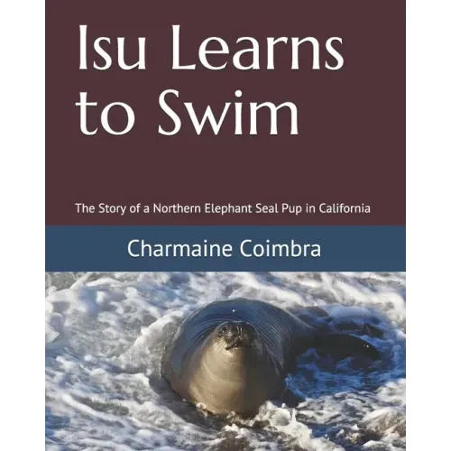 Isu Learns to Swim: The Story of a Northern Elephant Seal Pup in California