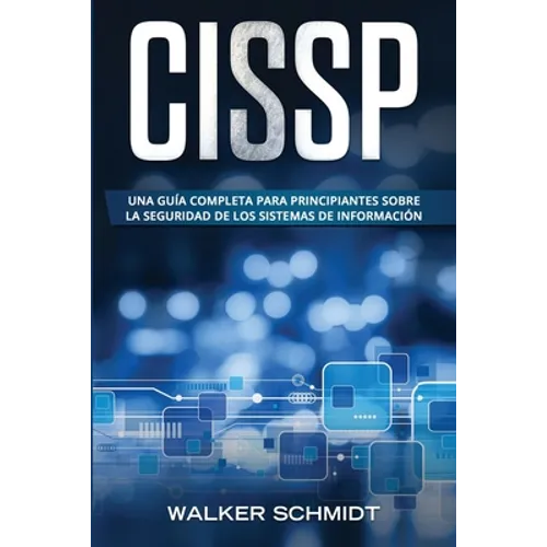 Cissp: Una guía completa para principiantes sobre la seguridad de los sistemas de información (Libro En Español / CISSP Spanish Book Version)