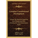 Canadian Constitutional Development: Shown by Selected Speeches and Dispatches, with Introduction and Explanatory Notes